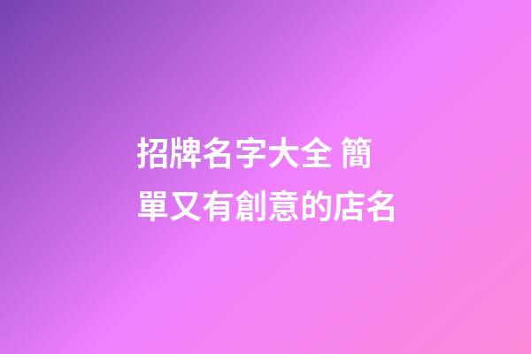 招牌名字大全 簡單又有創意的店名-第1張-店鋪起名-玄機派